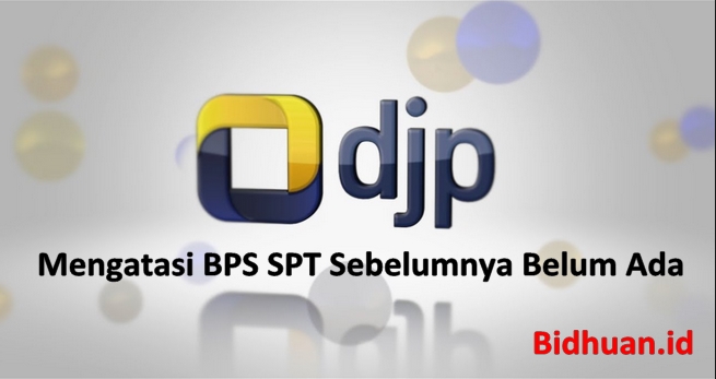 Cara Mengatasi BPS SPT Sebelumnya Belum Ada Pada E-Filing DJP Online
